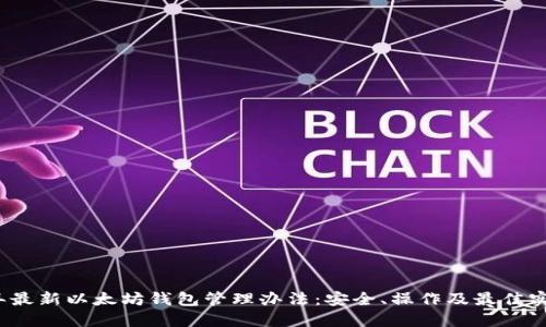 2023年最新以太坊钱包管理办法：安全、操作及最佳实践指南