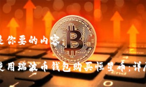 以下是你要的内容：

如何使用瑞波币钱包购买恒星币：详尽指南