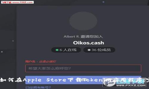 briaoti如何在Apple Store下载Tokenim应用程序：完整指南