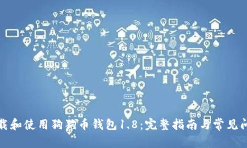 如何下载和使用狗狗币钱包1.8：完整指南与常见问题解答