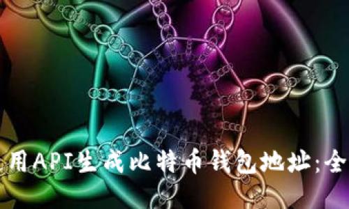 如何使用API生成比特币钱包地址：全面指南