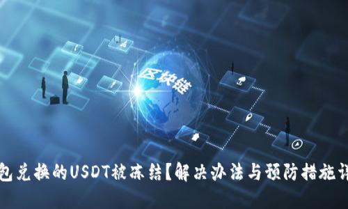 钱包兑换的USDT被冻结？解决办法与预防措施详解