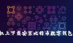 如何在手机上下载安装比特币数字钱包：详尽指