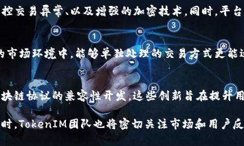   TokenIM 2.0取消打包：您的全面指南和影响分析 / 

 guanjianci TokenIM 2.0, 打包取消, 区块链, 数字资产管理 /guanjianci 

一、TokenIM 2.0概述
TokenIM 2.0是一个先进的数字资产管理平台，使用户能够方便地管理和交易各种区块链资产。在数字货币快速发展的背景下，TokenIM不断地对其功能进行更新，以适应市场需求的变化。取消打包功能的决定标志着该平台在用户体验和技术架构上的重大调整，旨在为客户提供更流畅的交易体验和更高效的资产管理方式。

二、取消打包功能的背景
打包功能通常是指将多个交易或者操作集合成一个单一的操作过程，从而提高效率。然而，随着用户对透明度和速度的要求上升，打包交易在某些情况下可能导致延时和不必要的复杂性。TokenIM团队在不断的市场调研和用户反馈后，发现这些问题影响了用户的体验，并决定取消该功能，回归到更加简单直观的交易方式。

三、TokenIM 2.0取消打包的影响分析
取消打包功能将如何影响用户、市场以及TokenIM的未来发展？首先，对于普通用户来说，这意味着交易的速度可能更快，特别是在高峰交易时段，避免了因打包造成的延迟。其次，对于开发者和技术团队，取消打包可能减少了技术维护的复杂度，同时提升系统的稳定性。此外，市场对TokenIM的认知也可能因为这一次变革而发生变化，用户对透明度和交易高效性的期望将会更高。

四、TokenIM 2.0的其他新功能
除了取消打包功能，TokenIM 2.0在其他方面也有许多新功能。例如，增强的安全性、提升的用户界面，以及更为强大的数据分析工具，这些都将为用户提供更优质的服务。安全性方面，TokenIM通过引入更先进的加密技术，保障用户的资产安全，防止潜在的网络攻击和数据泄露。

五、用户反馈与实际体验
针对取消打包功能，用户的反馈往往是最直接的表现。有的用户认为这次调整非常及时，能够更好地满足他们的交易需求；而有的用户则表示，打包功能曾经在某些情况下带来了便利，取消该功能后，可能面临重建他们的交易习惯的挑战。TokenIM团队需要持续关注用户的反馈，并在未来的更新中不断功能，以提升用户的满意度。

六、未来发展展望
面对瞬息万变的数字资产市场，TokenIM 2.0的取消打包功能只是一个开始。未来，平台可能会专注于进一步提升用户体验、增加更多个性化和定制化的功能。此外，市场的需求和用户行为的变化将继续推动技术的迭代。TokenIM 能否在不断变化的市场环境中立足，将依赖于其持续创新和对用户需求的敏感把控。

七、常见问题解析
在这一部分，我们将探讨六个可能相关的问题，更深入地了解TokenIM 2.0取消打包的相关内容。

问题一：为什么TokenIM选择取消打包功能？
TokenIM团队在充分的市场调研和用户反馈下，发现打包功能虽然在某些情况下提高了效率，但也增加了操作的复杂性，降低了操作的透明度。用户普遍希望在交易过程中能够实时监控到每一笔交易的状态，因此，取消打包功能是为了更好地满足用户这一需求。同时，此举也是为了提升系统性能和稳定性，减少系统的维护成本。

问题二：取消打包后，如何提升交易速度和效率？
取消打包后，单笔交易将会被独立处理，这样用户可以实时看到每一笔交易的进展，避免了因为一次打包而导致的延迟。此外，TokenIM团队将通过后端处理逻辑，增强服务器的处理能力，确保在高峰期也能保持交易的高效性。同时，用户也可以选择在较为清闲的时间段进行交易，进一步提升效率。

问题三：用户如何适应取消打包后的新操作流程？
用户在交易时，可能会面临从原来的打包交易到现在的单笔交易模式的转变。TokenIM将会通过更新的用户指南和操作视频来帮助用户适应这一变化。同时，平台也会在用户界面上做出相应的调整，使单笔交易的操作更为直观易懂。在适应过程中，用户也可以通过社区论坛和客服团队来获得帮助。

问题四：TokenIM 2.0在安全性上有哪些提升？
安全性是一切金融应用的核心，TokenIM团队深知这一点。因此，在TokenIM 2.0版本中，除了取消打包功能，还引入了一些先进的安全机制，包括双重身份验证、实时监控交易异常、以及增强的加密技术。同时，平台也会定期进行安全审计，确保平台的安全性在行业中保持领先。

问题五：取消打包功能会影响用户的资金流动性吗？
取消打包功能后，用户的资金流动性不会受到影响。反而，在一些情况下，实时的单笔交易处理会让用户在资金流动上获得更大的灵活性。尤其是在需要快速做出反应的市场环境中，能够单独处理的交易方式更能适应市场的变化，帮助用户迅速调整策略。

问题六：TokenIM未来还会有哪些创新功能？
TokenIM团队正在不断探索和开发新的功能，以满足日益增长的市场需求。未来可能推出的功能包括基于AI的数据分析工具、更加灵活的资产管理方案、以及与其他区块链协议的兼容性开发。这些创新旨在提升用户体验和资产管理效率，确保TokenIM能够在竞争中保持领先地位。

总之，TokenIM 2.0的取消打包功能是为了适应市场变化和用户需求的必然选择。这一调整亚军会在进一步用户体验、提升交易效率和安全性方面产生积极的影响。同时，TokenIM团队也将密切关注市场和用户反馈，不断进行功能的和创新，以应对未来的挑战和机遇。