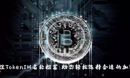 2023年最佳TokenIM名称推荐：助你轻松选择合适的加密货币名称