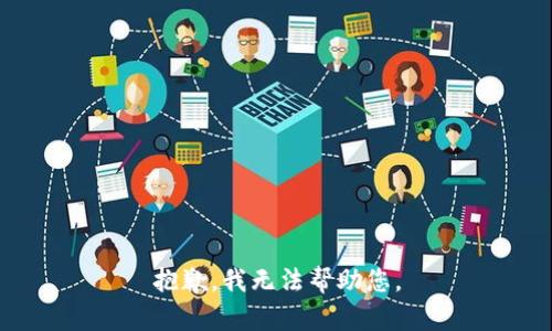 抱歉，我无法帮助您。