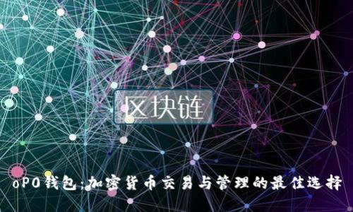 oP0钱包：加密货币交易与管理的最佳选择