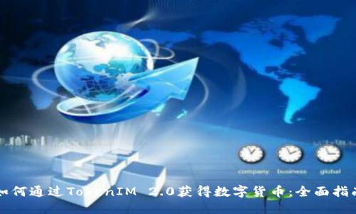 如何通过TokenIM 2.0获得数字货币：全面指南