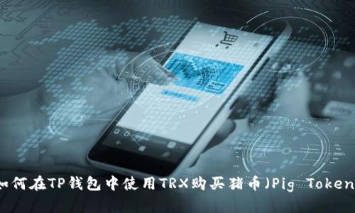 如何在TP钱包中使用TRX购买猪币（Pig Token）