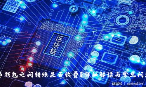 比特币钱包之间转账是否收费？详细解读与常见问题解析