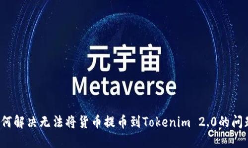 如何解决无法将货币提币到Tokenim 2.0的问题？
