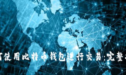 如何使用比特币钱包进行交易：完整指南