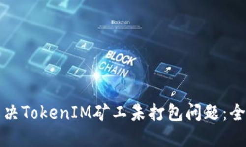 如何解决TokenIM矿工未打包问题：全面指南