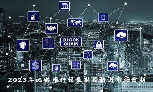 2023年比特币行情最新价格与市场分析