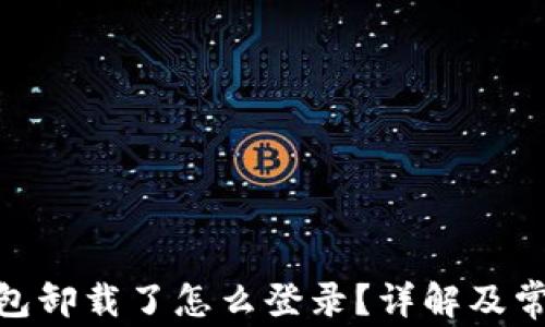 
Tokenim 2.0钱包卸载了怎么登录？详解及常见问题解决方法