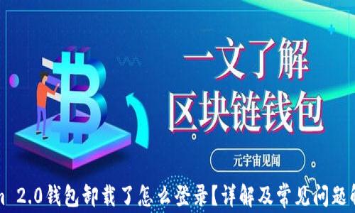 
Tokenim 2.0钱包卸载了怎么登录？详解及常见问题解决方法