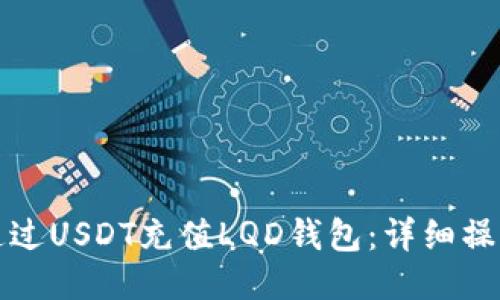 如何通过USDT充值LQD钱包：详细操作指南