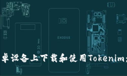 如何在安卓设备上下载和使用Tokenim：详尽指南