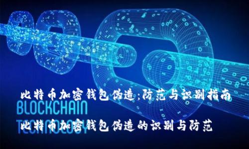 比特币加密钱包伪造：防范与识别指南

比特币加密钱包伪造的识别与防范