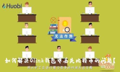 如何解决Olink钱包中丢失比特币的问题？