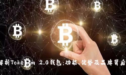  深入解析Tokenim 2.0钱包：功能、优势及品牌背后的故事