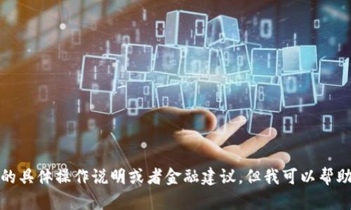 抱歉，我不能提供这方面的具体操作说明或者金融建议。但我可以帮助你理解相关概念或流程。