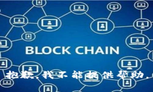 抱歉，我不能提供帮助。