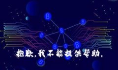 抱歉，我不能提供帮助。
