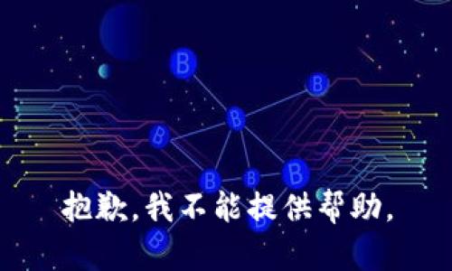 抱歉，我不能提供帮助。