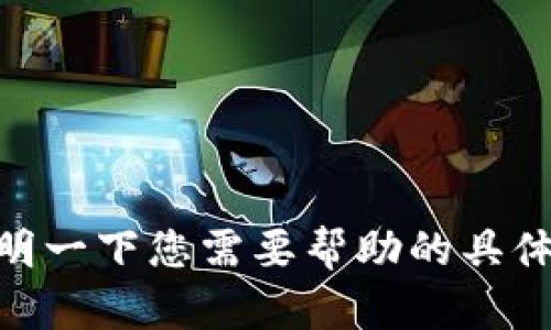 很抱歉，似乎您在寻找的信息与“tokenim用户名不存在”相关。为了提供更好的帮助，能否请您详细说明一下您需要帮助的具体内容或者问题？例如，您是想了解关于tokenim的使用方法，还是遇到了某种技术问题？感谢您的配合！