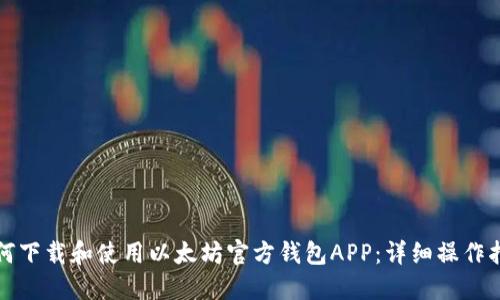如何下载和使用以太坊官方钱包APP：详细操作指南