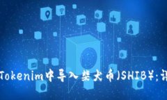 如何在Tokenim中导入柴犬币