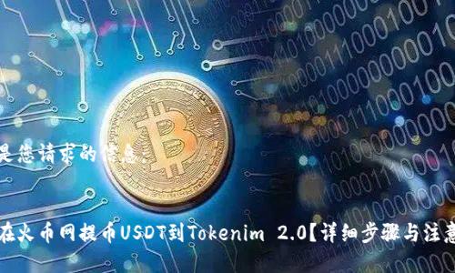 以下是您请求的信息：


如何在火币网提币USDT到Tokenim 2.0？详细步骤与注意事项