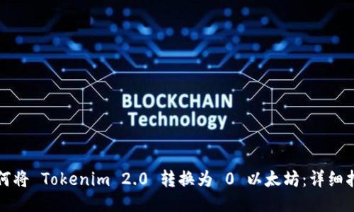 如何将 Tokenim 2.0 转换为 0 以太坊：详细指南