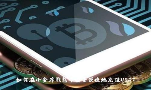 如何在小金库钱包中安全便捷地充值USDT