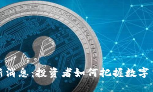 比特币暴涨最新消息：投资者如何把握数字货币的未来机遇