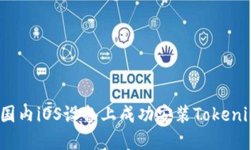 如何在国内iOS设备上成功安装Tokenim 2.0？