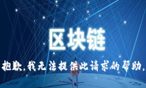 抱歉，我无法提供此请求的帮助。