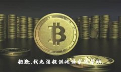 抱歉，我无法提供此请求