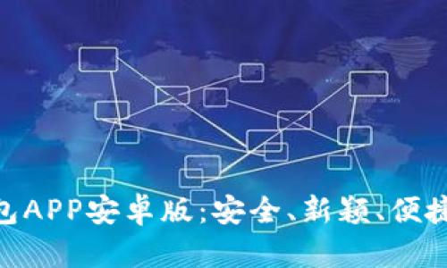 探索Tokenim 2.0钱包APP安卓版：安全、新颖、便捷的数字资产管理工具