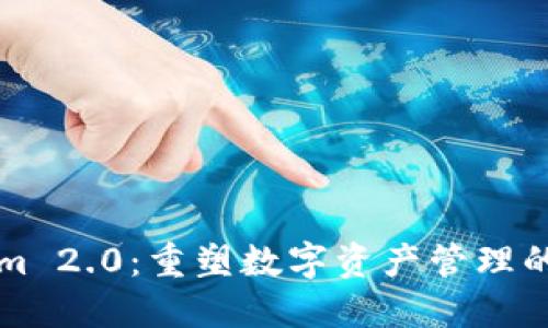 Tokenim 2.0：重塑数字资产管理的新动力