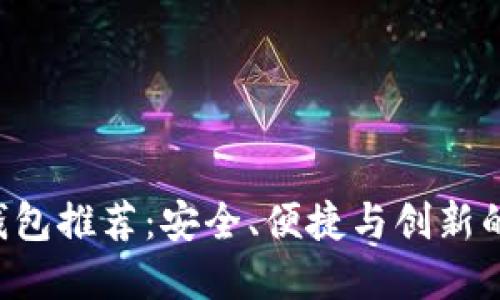 XRP货币钱包推荐：安全、便捷与创新的完美结合