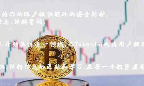   如何将币转入Tokenim：一步步详解 / 
 guanjianci Tokenim, 加密货币, 币转入, 数字资产 /guanjianci 

前言
在数字货币的世界中，资产的转移是常见的操作。但对于不少新手用户来说，将币转入平台，例如Tokenim，可能会显得有些复杂。本文旨在为用户提供一份详细的指南，帮助大家轻松地完成这一流程，进一步开启加密资产投资的新篇章。

Tokenim简介
Tokenim是一个新兴的加密货币交易平台，其独特之处在于它致力于为用户提供安全、快捷和高效的交易体验。Tokenim不仅支持多种主流加密货币的交易，还提供了丰富的交易工具和分析功能，帮助用户更好地把握市场机会。无论你是初学者还是资深投资者，Tokenim都能满足你的需求。

第一步：准备工作
在开始转币之前，你需要完成一些准备工作。首先，你需要确保自己在Tokenim平台上已经注册并完成了KYC（了解你的客户）认证。这个步骤是为了保障交易的安全性，确保资金来源的合法性。
其次，确认你希望转入的币种以及对应的链。例如，你可能希望将Ethereum（以太坊）转入Tokenim，你需要确认Tokenim支持Ethereum的转入。
最后，确保你的数字钱包中已经拥有足够的资产，并且了解转账所需的网络费用。这些信息将在后续的操作中起到重要作用。

第二步：获取Tokenim钱包地址
在Tokenim平台上转入币，首先必须获取你的钱包地址。登录Tokenim账户后，通常在“资产”或“钱包”页面中，你会看到相应的币种列表。
点击你要转入的币种，平台会生成一个唯一的钱包地址。这个地址是十分重要的，它将成为你转账时的接收地址。在复制此地址时，请务必保证准确无误，因为任何错误都可能导致资产的丢失。

第三步：从钱包进行转账
现在，你可以开始进行转账操作了。打开你的数字钱包，无论是硬件钱包还是软件钱包，找到你希望转入的币种。在该币种的操作界面，选择“转账”或者“发送”的选项。
在输入框中粘贴之前复制的Tokenim钱包地址。接下来，输入你希望转入的数量。此时，务必确保该数量加上网络费用总和不超过你钱包中的可用余额。

第四步：确认转账信息
核对是转账过程中至关重要的一步。确保你转账的信息，包括接收地址、币种和数量，都是正确的。许多钱包在转账前会提示你确认信息，仔细阅读这些提示以避免不必要的错误。
确认无误后，提交转账。你的钱包可能需要你输入密码或进行其他安全认证步骤。确保按照指示完成所有环节，以确保转账的顺利进行。

第五步：追踪转账状态
完成转账并不代表一切就结束了。你需要在一定时间内追踪你的转账状态。根据使用的区块链网络的不同，区块确认的时间也会有差异。一般来说，Ethereum的确认时间通常在几分钟到十几分钟不等。
在Tokenim平台的“资产”页面，你可以查看你的资产是否已经到账。如果余额有所增加，并且显示为可用状态，说明转账成功。若长时间未到账，不妨联系Tokenim的客服，寻求帮助。

第六步：确保资金安全
在成功将币转入Tokenim后，保障资金安全是你需要优先考虑的事项。首先，确保你的Tokenim账户启用了双重认证（2FA），这将为你的账户提供额外的安全防护。
其次，不要随便分享你的账户信息及钱包地址，网络上的某些信息可能会引来不法分子的注意。如果你遇到陌生的链接或不明信息，保持警惕。

总结
将币转入Tokenim的过程虽然步骤较多，但只要仔细操作并保持警惕，就能够成功完成。随着数字货币市场的发展，越来越多的人开始关注这一领域，而Tokenim也为用户提供了一个安全的交易环境。希望通过这篇指南，能够帮助到每一位使用Tokenim进行交易的用户，顺利开展自己的加密投资之旅！

额外建议
除了上述步骤外，用户在进行币转移操作时，也应定期关注市场动态和相关的安全资讯。在加密货币的世界，无时无刻都是在变化，保持信息的更新和学习，是每一个投资者都应该时刻关注的。加入一些相关的论坛和社群，可以帮助你得到更多的第一手资料。
希望大家在Tokenim上能有一个愉快的交易体验，实现财务的自由与梦想！