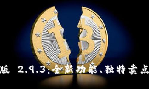 探索 Tokenim 2.0 国际版 2.9.3：全新功能、独特卖点与用户体验的颠覆性升级