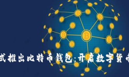 华为正式推出比特币钱包：开启数字货币新篇章