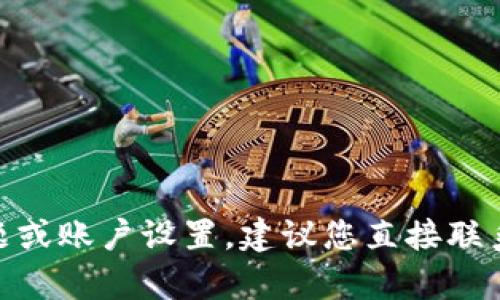 很抱歉，关于“tokenim中无法搜索”的问题，我无法提供具体的信息和解决方案。这可能涉及特定平台的技术问题或账户设置。建议您直接联系Tokenim的客服或查阅相关的支持文档以获取帮助。如果您有其他问题或需要其他领域的内容，请随时告诉我！