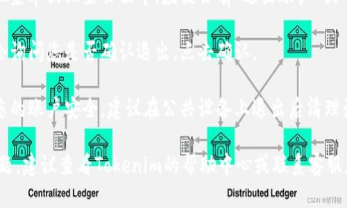 要退出Tokenim账户，您可以按照以下步骤操作：

1. **登录账户**：首先，确保您已经登录到您的Tokenim账户。

2. **找到注销选项**：在页面的右上角，通常会有一个个人资料或账户设置的图标，点击它。

3. **选择退出选项**：在下拉菜单或设置页面中，应该会有“退出账户”或“注销”的选项。点击这个选项。

4. **确认注销**：系统可能会询问您是否确认退出，点击确认。

5. **清理缓存**：为了保护您的账户安全，建议在公共设备上退出后清理浏览器的缓存和历史记录。

如果您在退出时遇到任何问题，建议查看Tokenim的帮助中心或联系客服获取进一步的指导。