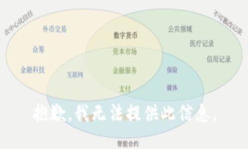 抱歉，我无法提供此信息。