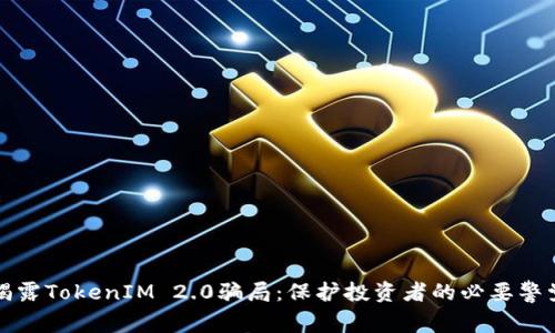 揭露TokenIM 2.0骗局：保护投资者的必要警觉