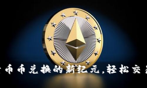 Tokenim: 探索币币兑换的新纪元，轻松交易与投资的未来